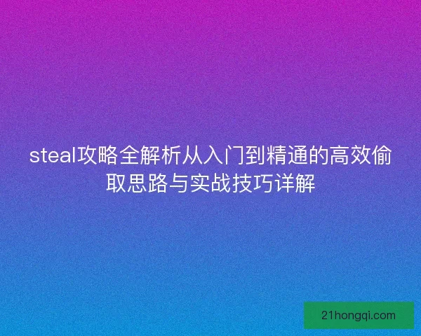 steal攻略全解析从入门到精通的高效偷取思路与实战技巧详解